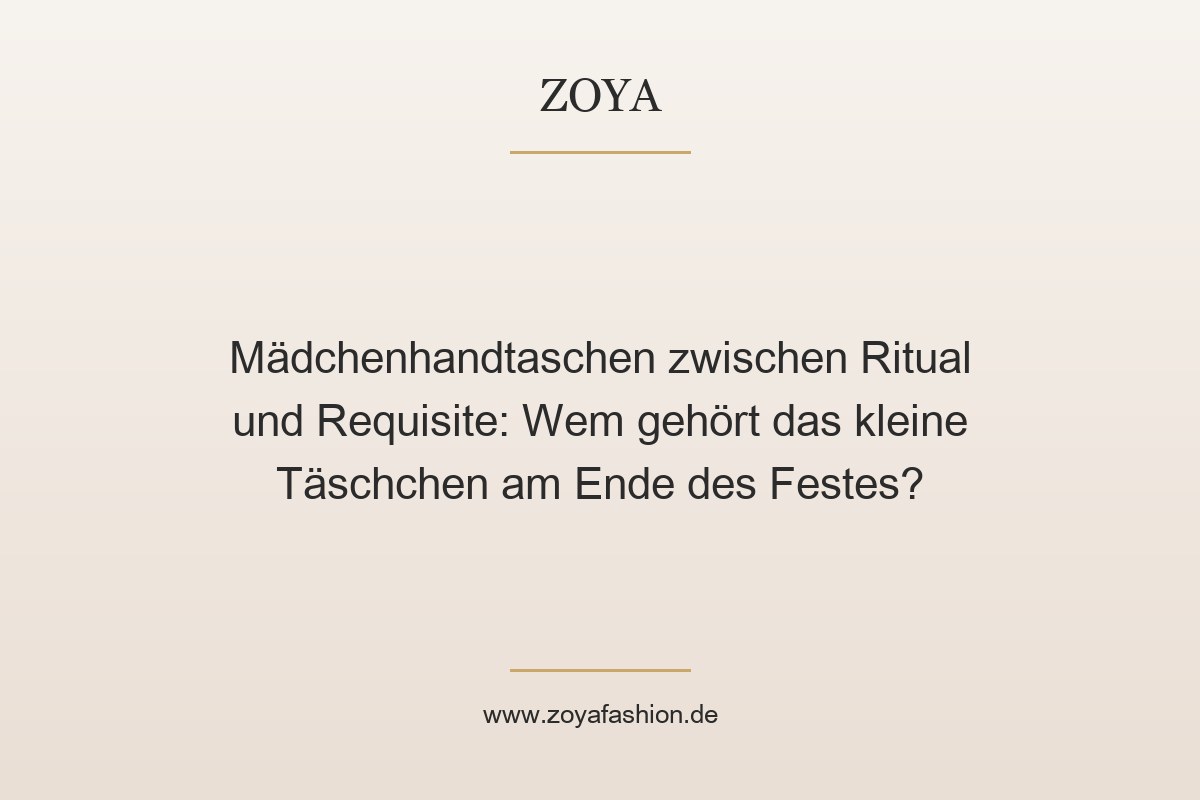 Mädchenhandtaschen zwischen Ritual und Requisite: Wem gehört das kleine Täschchen am Ende des Festes?